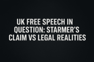 UK Free Speech in Question: Starmer’s Claim vs Legal Realities