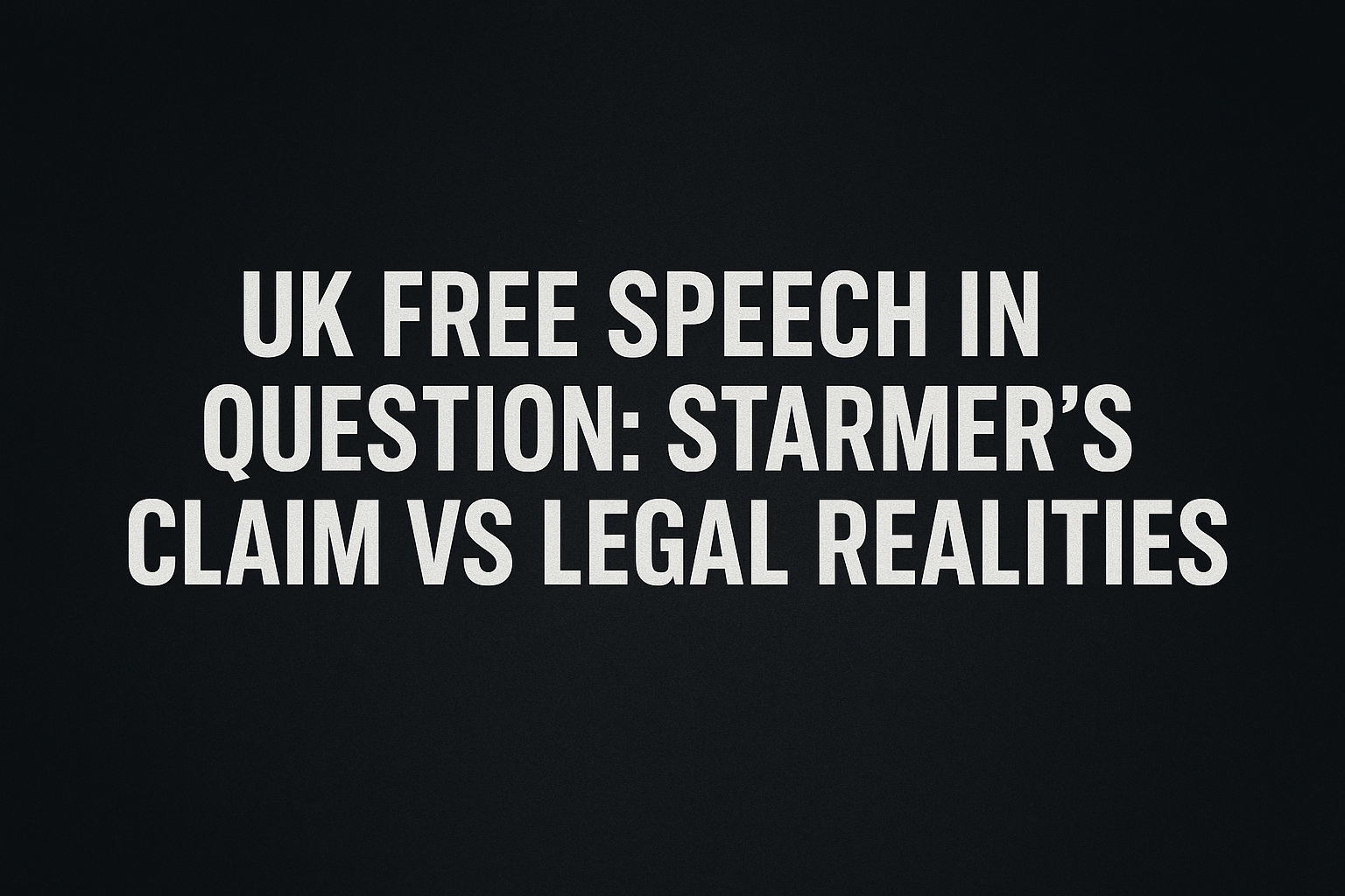 uk free speech in question starmers claim vs legal realities