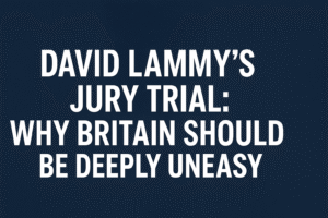 David Lammy’s Jury Trial: Why Britain Should Be Deeply Uneasy